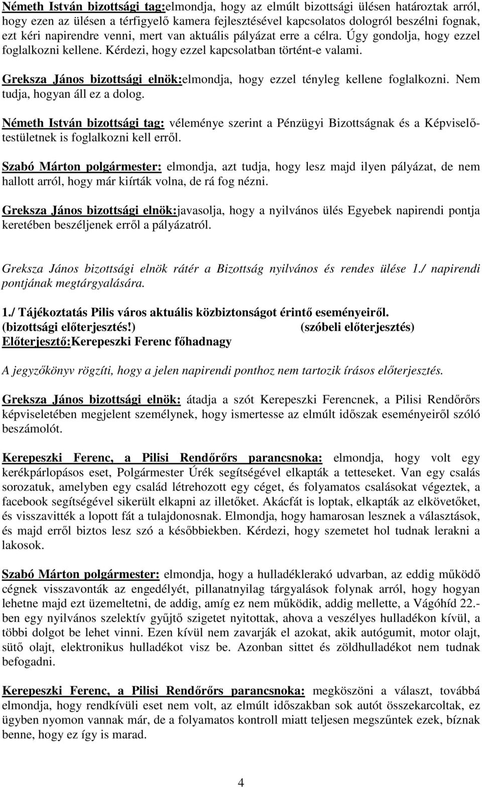 Greksza János bizottsági elnök:elmondja, hogy ezzel tényleg kellene foglalkozni. Nem tudja, hogyan áll ez a dolog.