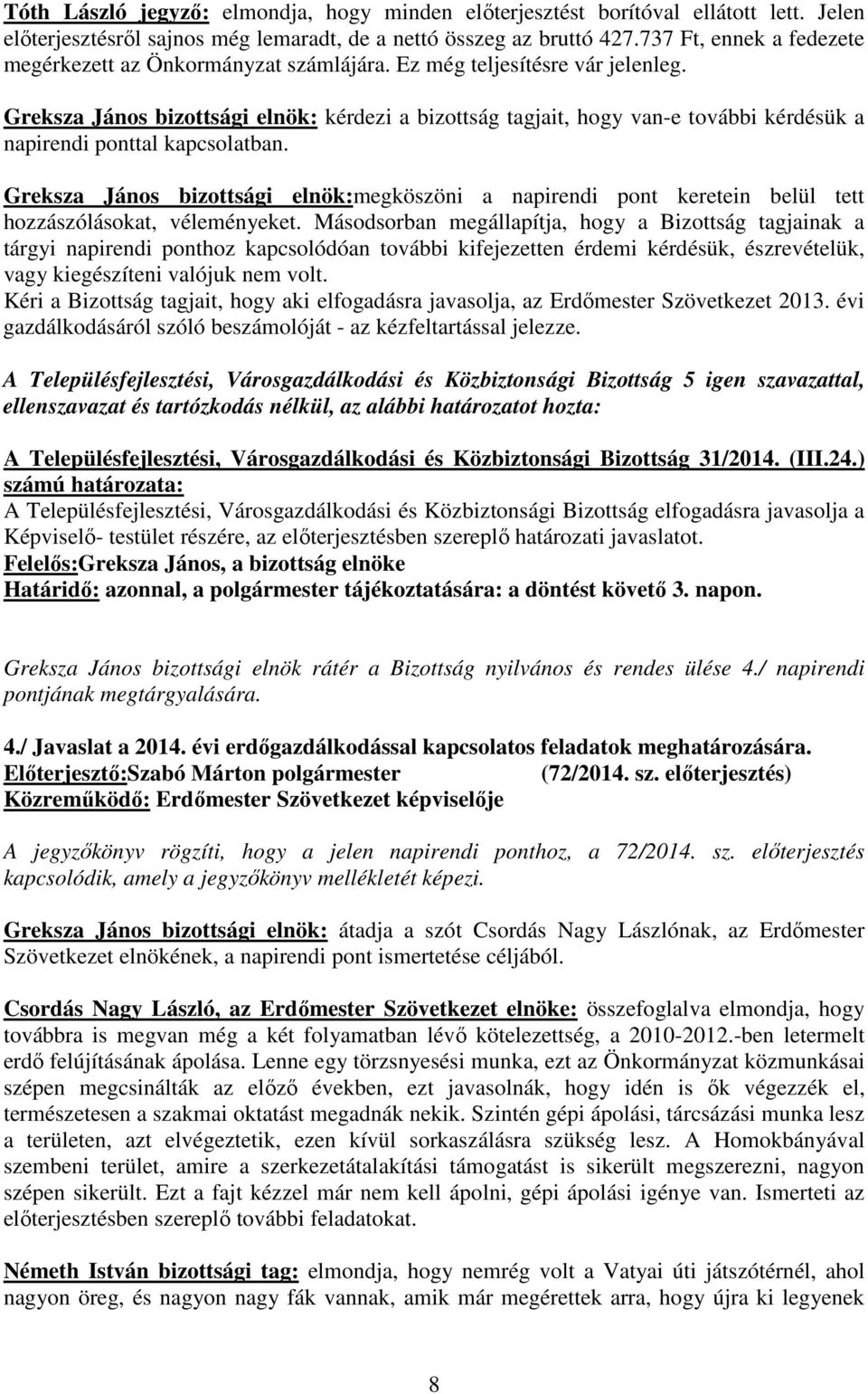 Greksza János bizottsági elnök: kérdezi a bizottság tagjait, hogy van-e további kérdésük a napirendi ponttal kapcsolatban.