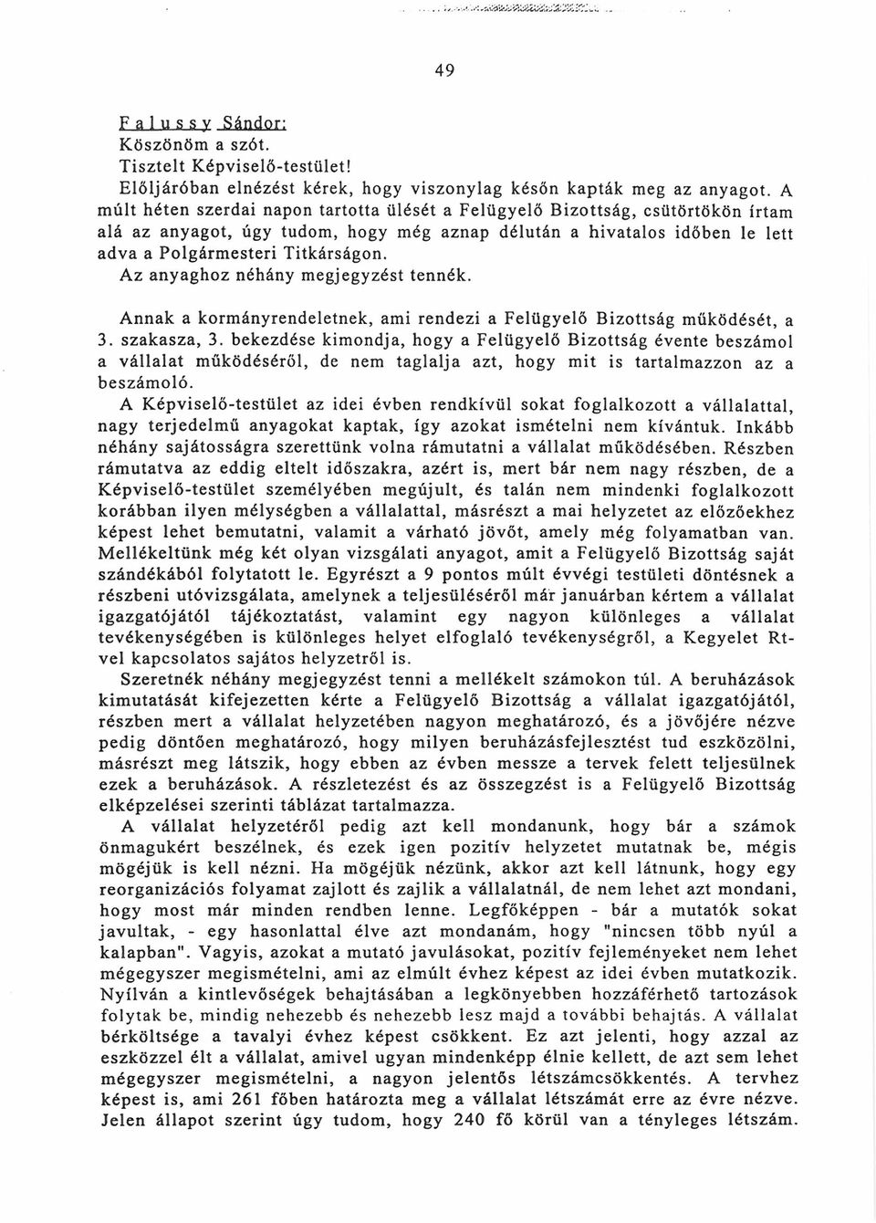 Az anyaghoz néhány megjegyzést tennék. Annak a kormányrendeletnek, ami rendezi a Felügyelő Bizottság működését, a 3. szakasza, 3.