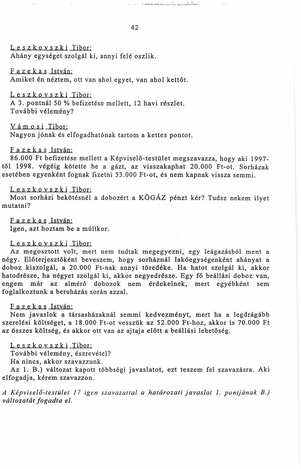 000 Ft befizetése mellett a Képviselő-testület megszavazza, hogy aki 1997- től 1998. végéig kötette be a gázt, az visszakaphat 20.000 Ft-ot. Sorházak esetében egyenként fognak fizetni 53.