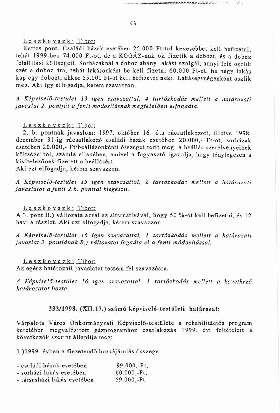 Lakásegységenként oszlik meg. Aki így elfogadja, kérem szavazzon. A Képviselő-testület 13 igen szavazattal, 4 tartózkodás mellett a határozati javaslat 2.