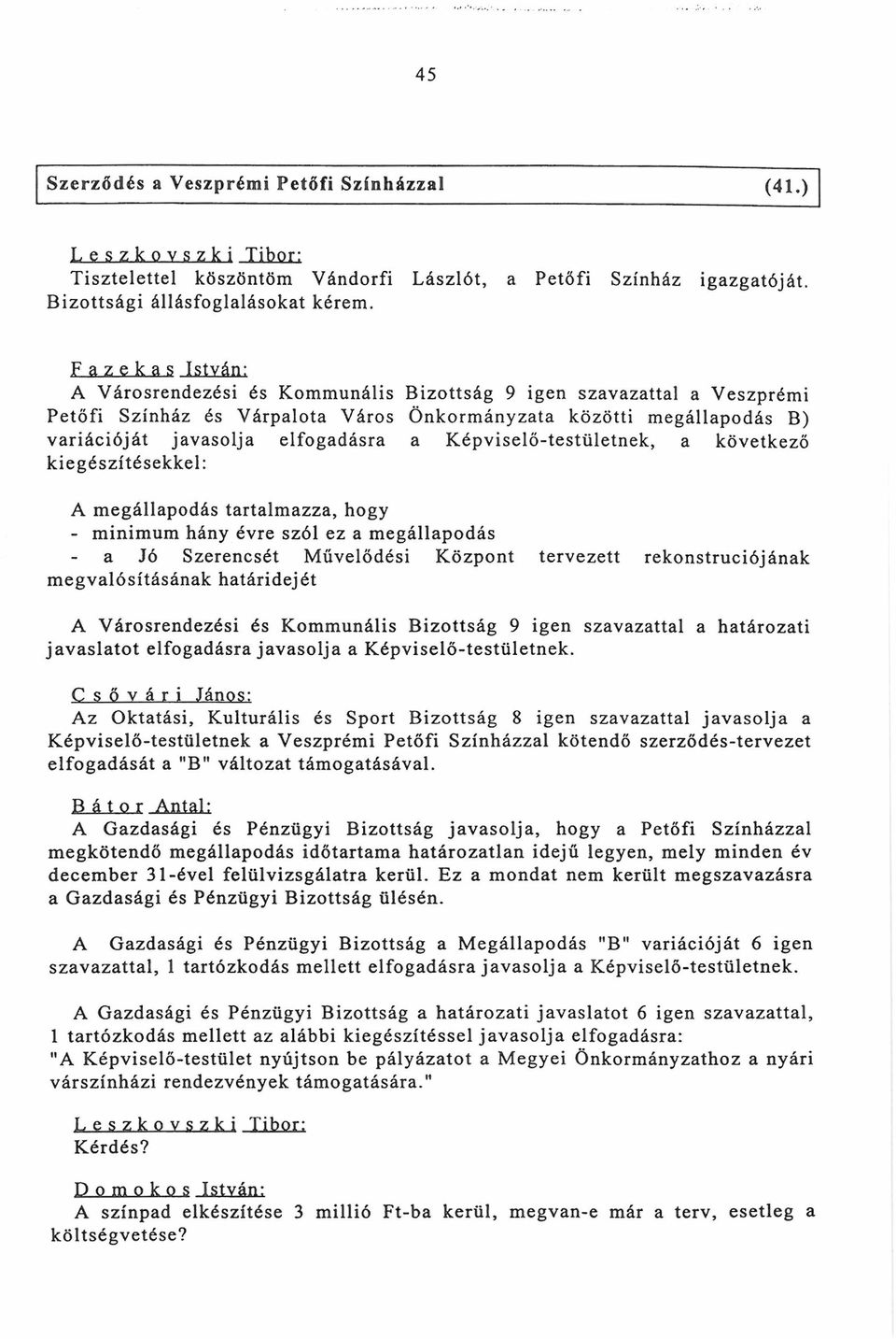 Képviselő-testületnek, a következő kiegészítésekkel; A megállapodás tartalmazza, hogy - minimum hány évre szól ez a megállapodás a Jó Szerencsét Művelődési Központ tervezett rekonstruciójának