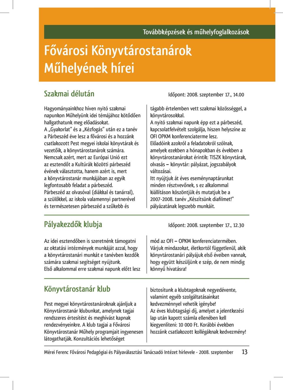 A Gyakorlat és a Kézfogás után ez a tanév a Párbeszéd éve lesz a fővárosi és a hozzánk csatlakozott Pest megyei iskolai könyvtárak és vezetőik, a könyvtárostanárok számára.