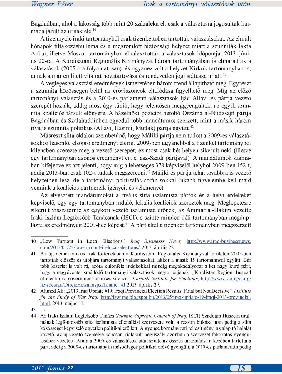 A Kurdisztáni Regionális Kormányzat három tartományában is elmaradtak a választások (2005 óta folyamatosan), és ugyanez volt a helyzet Kirkuk tartományban is, annak a már említett vitatott