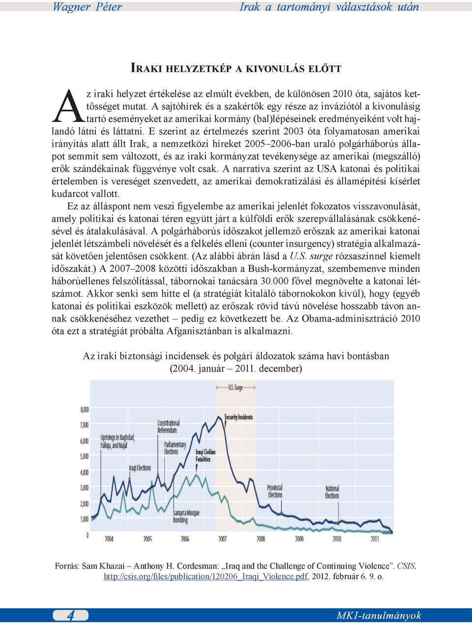 E szerint az értelmezés szerint 2003 óta folyamatosan amerikai irányítás alatt állt Irak, a nemzetközi híreket 2005 2006-ban uraló polgárháborús állapot semmit sem változott, és az iraki kormányzat