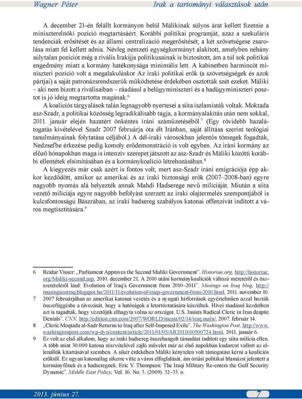 Névleg nemzeti egységkormányt alakított, amelyben néhány súlytalan pozíciót még a rivális Irakijja politikusainak is biztosított, ám a túl sok politikai engedmény miatt a kormány hatékonysága