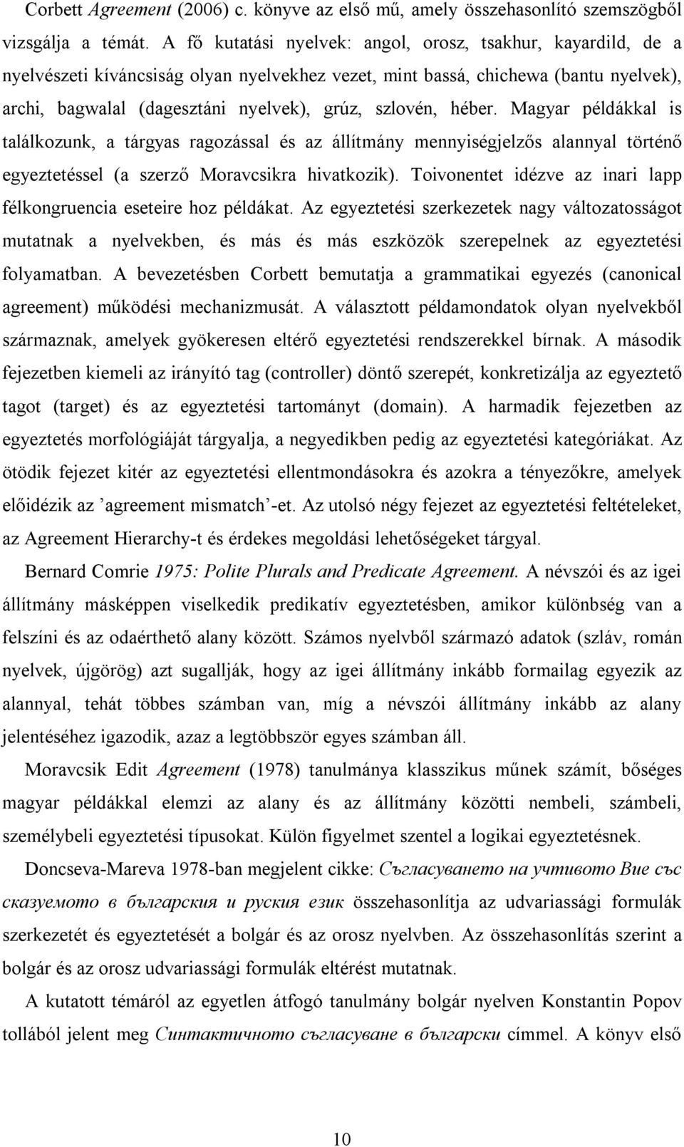 szlovén, héber. Magyar példákkal is találkozunk, a tárgyas ragozással és az állítmány mennyiségjelzős alannyal történő egyeztetéssel (a szerző Moravcsikra hivatkozik).