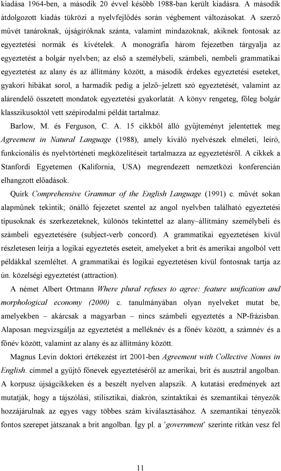 A monográfia három fejezetben tárgyalja az egyeztetést a bolgár nyelvben; az első a személybeli, számbeli, nembeli grammatikai egyeztetést az alany és az állítmány között, a második érdekes