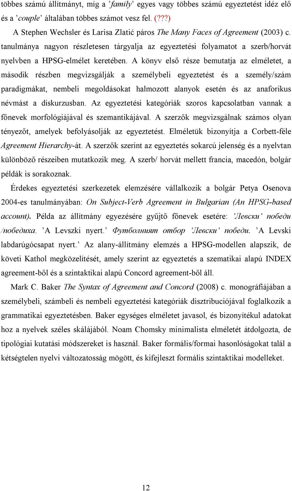 A könyv első része bemutatja az elméletet, a második részben megvizsgálják a személybeli egyeztetést és a személy/szám paradigmákat, nembeli megoldásokat halmozott alanyok esetén és az anaforikus