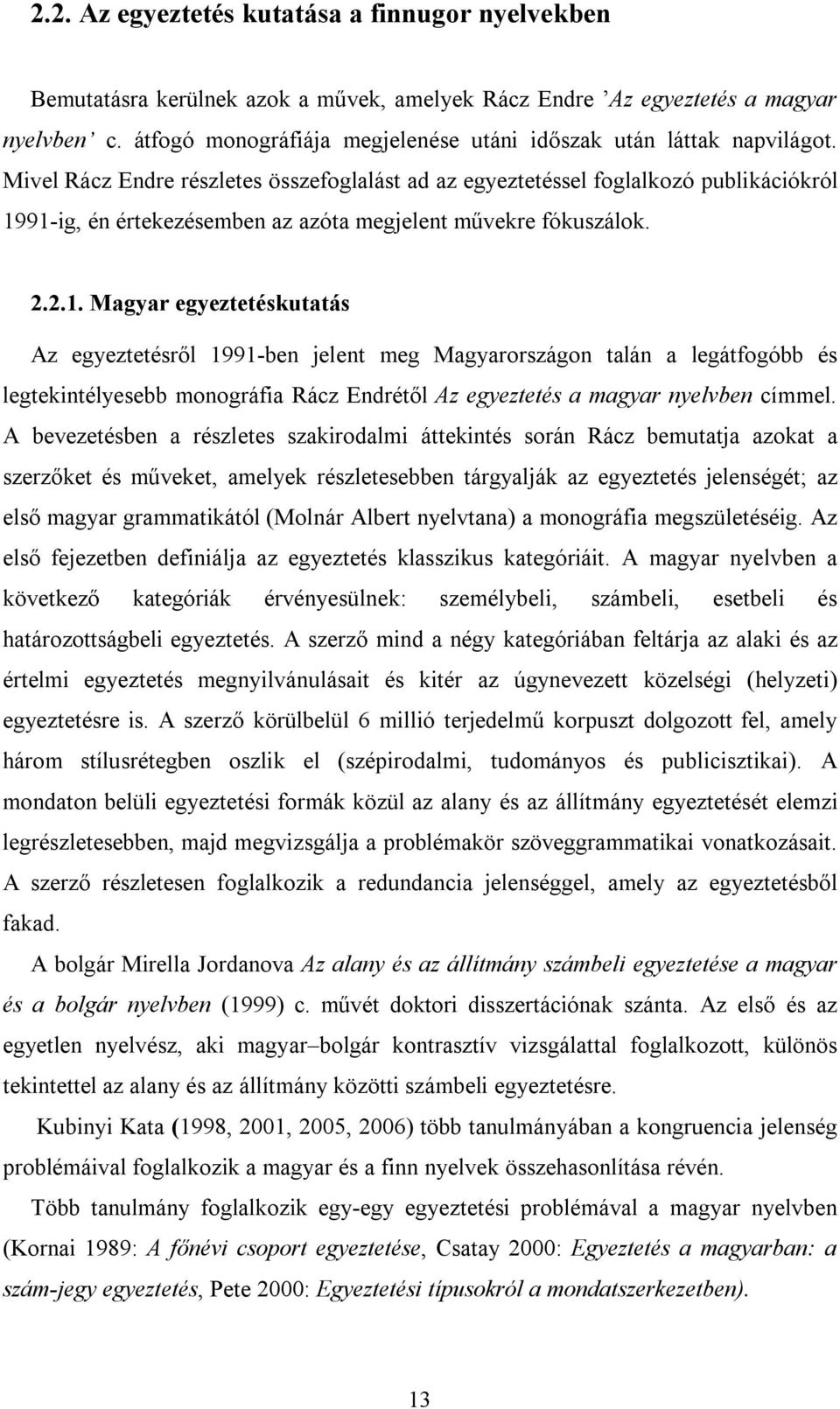 Mivel Rácz Endre részletes összefoglalást ad az egyeztetéssel foglalkozó publikációkról 19