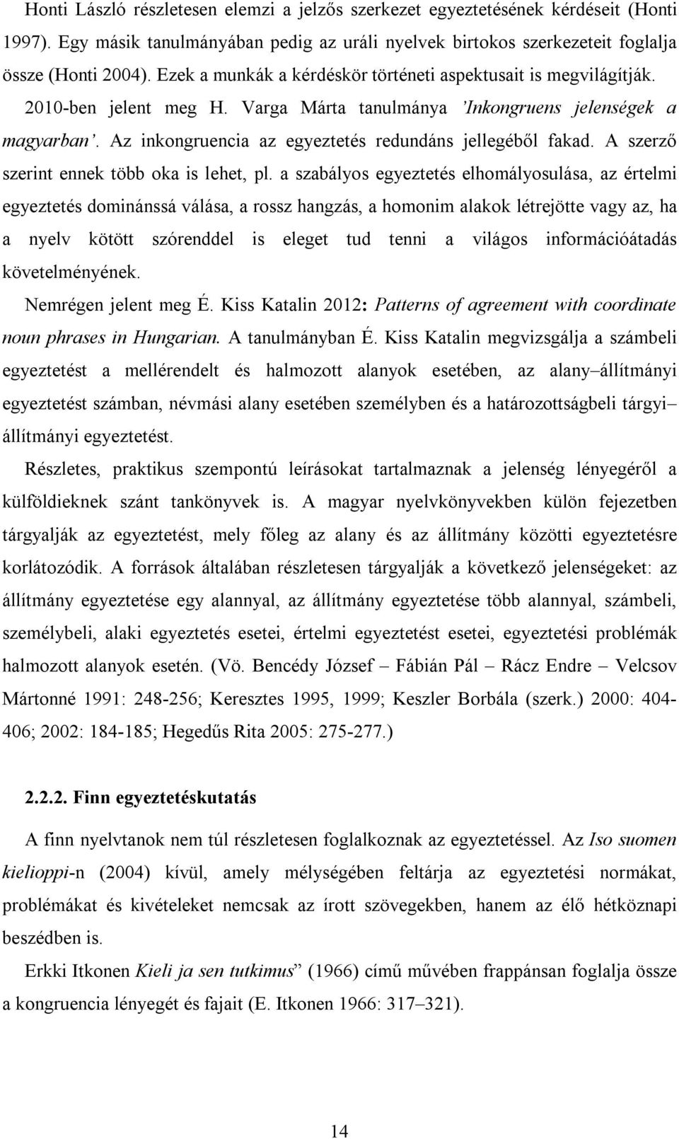 Az inkongruencia az egyeztetés redundáns jellegéből fakad. A szerző szerint ennek több oka is lehet, pl.