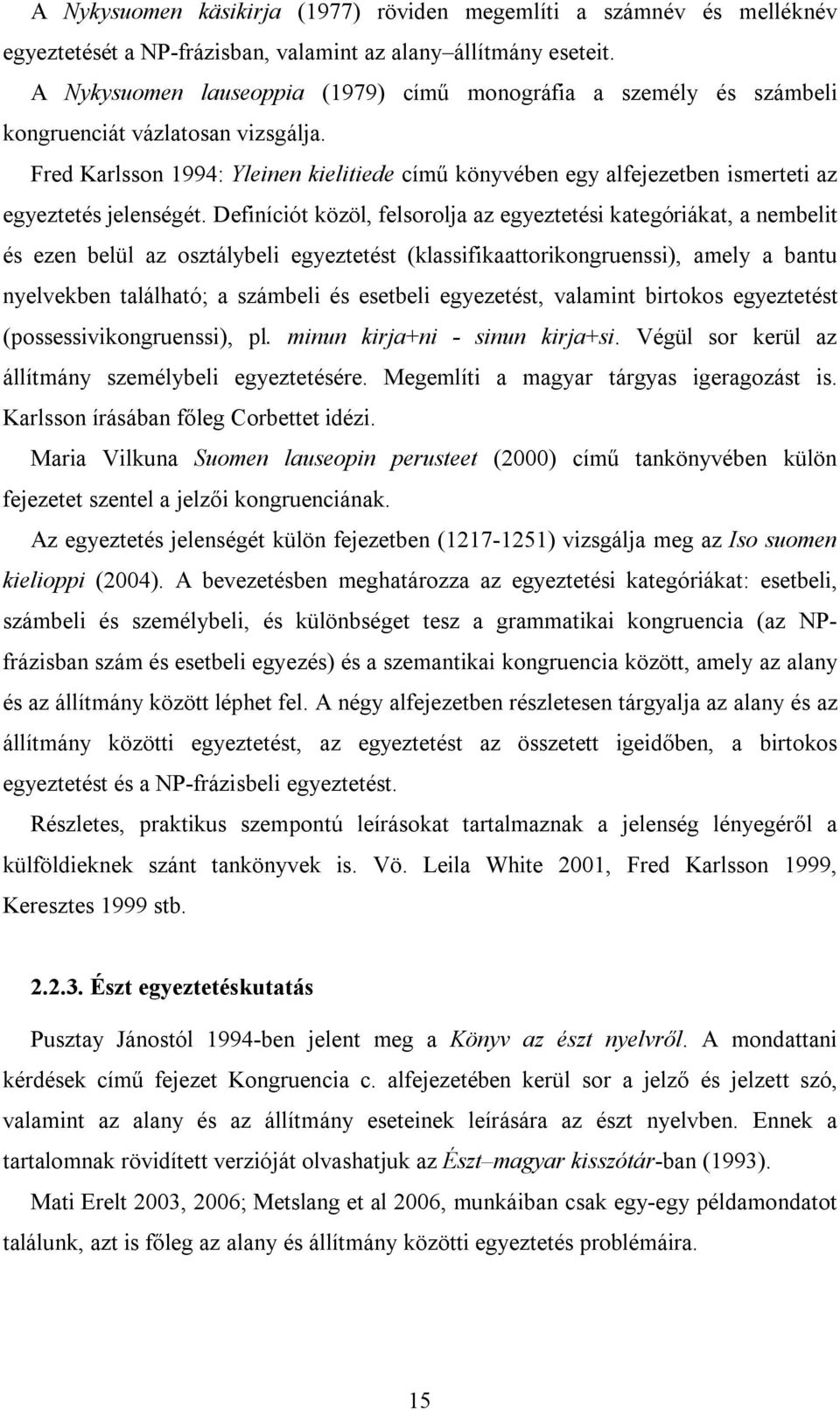 Fred Karlsson 1994: Yleinen kielitiede című könyvében egy alfejezetben ismerteti az egyeztetés jelenségét.