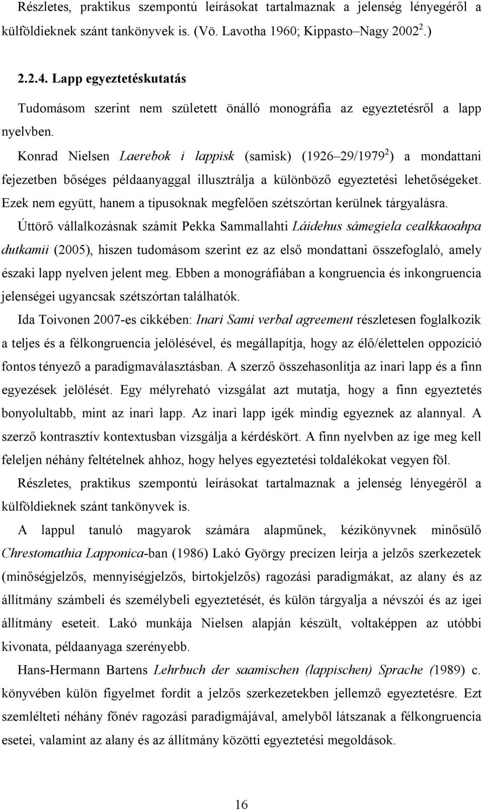 Konrad Nielsen Laerebok i lappisk (samisk) (1926 29/1979 2 ) a mondattani fejezetben bőséges példaanyaggal illusztrálja a különböző egyeztetési lehetőségeket.