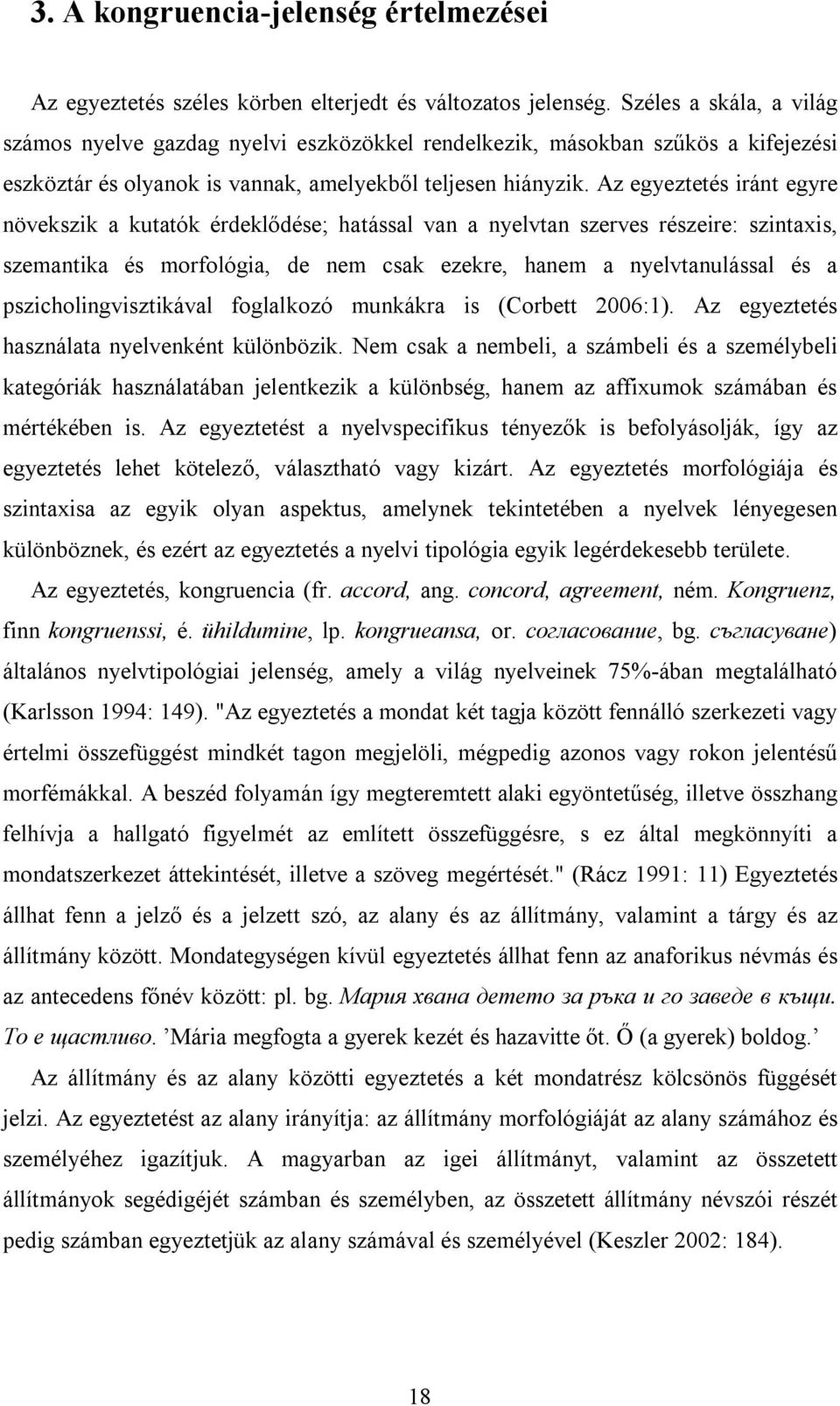 Az egyeztetés iránt egyre növekszik a kutatók érdeklődése; hatással van a nyelvtan szerves részeire: szintaxis, szemantika és morfológia, de nem csak ezekre, hanem a nyelvtanulással és a