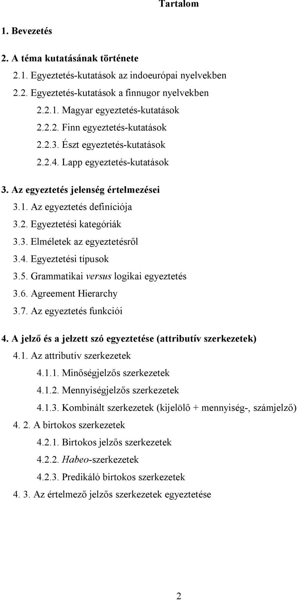 5. Grammatikai versus logikai egyeztetés 3.6. Agreement Hierarchy 3.7. Az egyeztetés funkciói 4. A jelző és a jelzett szó egyeztetése (attributív szerkezetek) 4.1. Az attributív szerkezetek 4.1.1. Minőségjelzős szerkezetek 4.