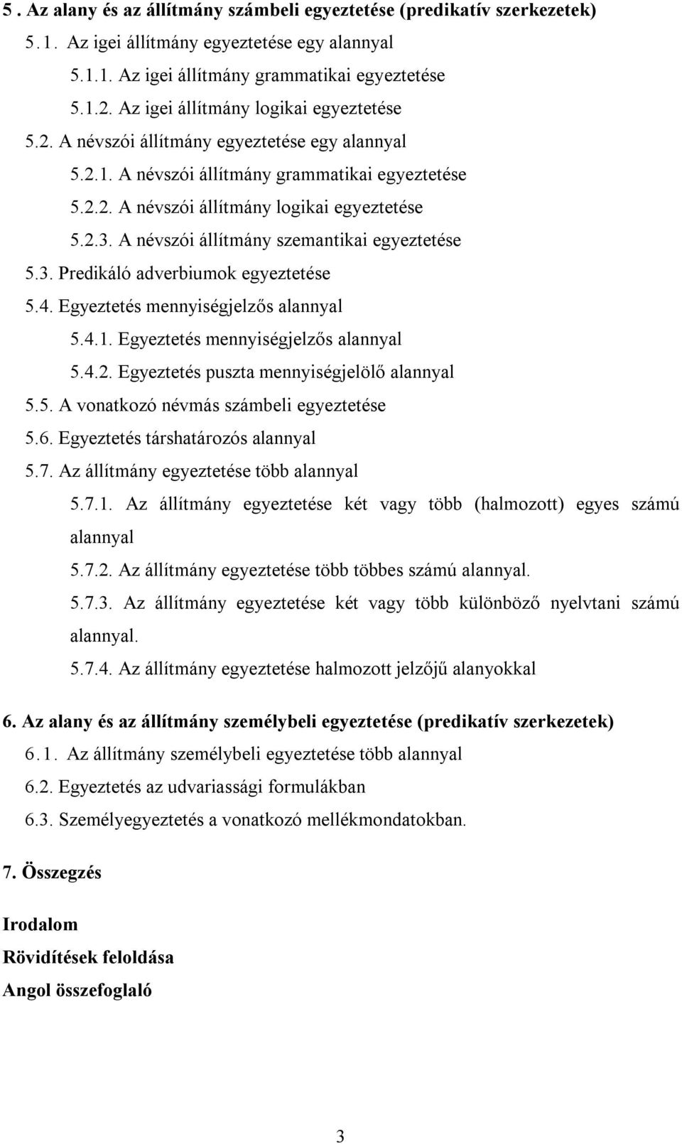 A névszói állítmány szemantikai egyeztetése 5.3. Predikáló adverbiumok egyeztetése 5.4. Egyeztetés mennyiségjelzős alannyal 5.4.1. Egyeztetés mennyiségjelzős alannyal 5.4.2.