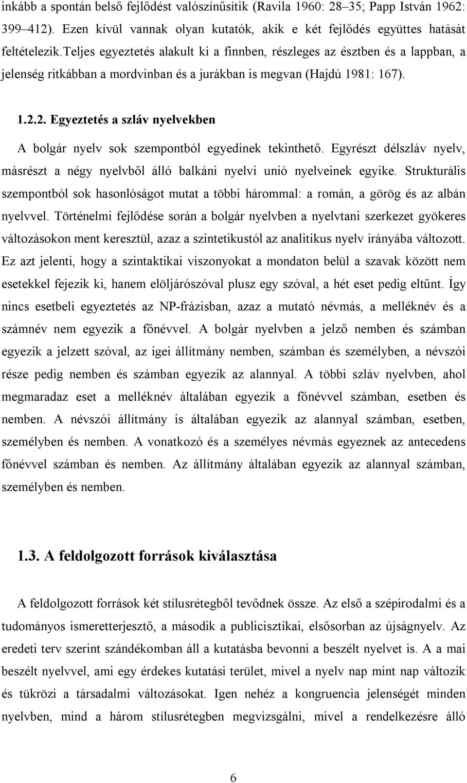 2. Egyeztetés a szláv nyelvekben A bolgár nyelv sok szempontból egyedinek tekinthető. Egyrészt délszláv nyelv, másrészt a négy nyelvből álló balkáni nyelvi unió nyelveinek egyike.