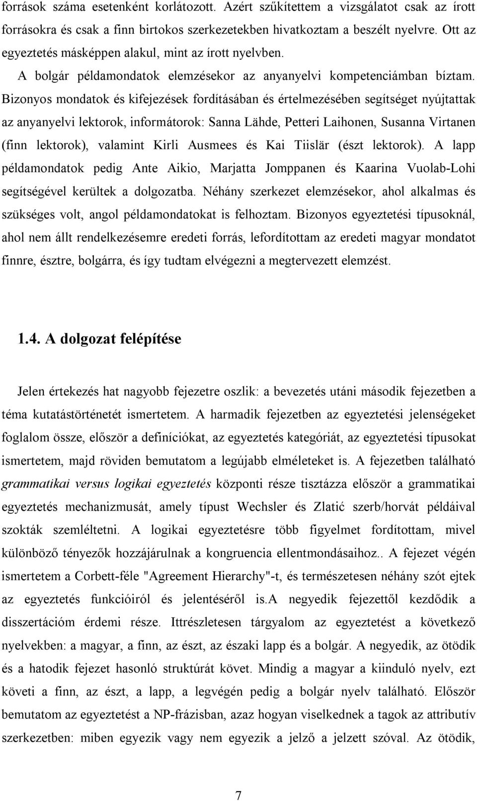 Bizonyos mondatok és kifejezések fordításában és értelmezésében segítséget nyújtattak az anyanyelvi lektorok, informátorok: Sanna Lähde, Petteri Laihonen, Susanna Virtanen (finn lektorok), valamint