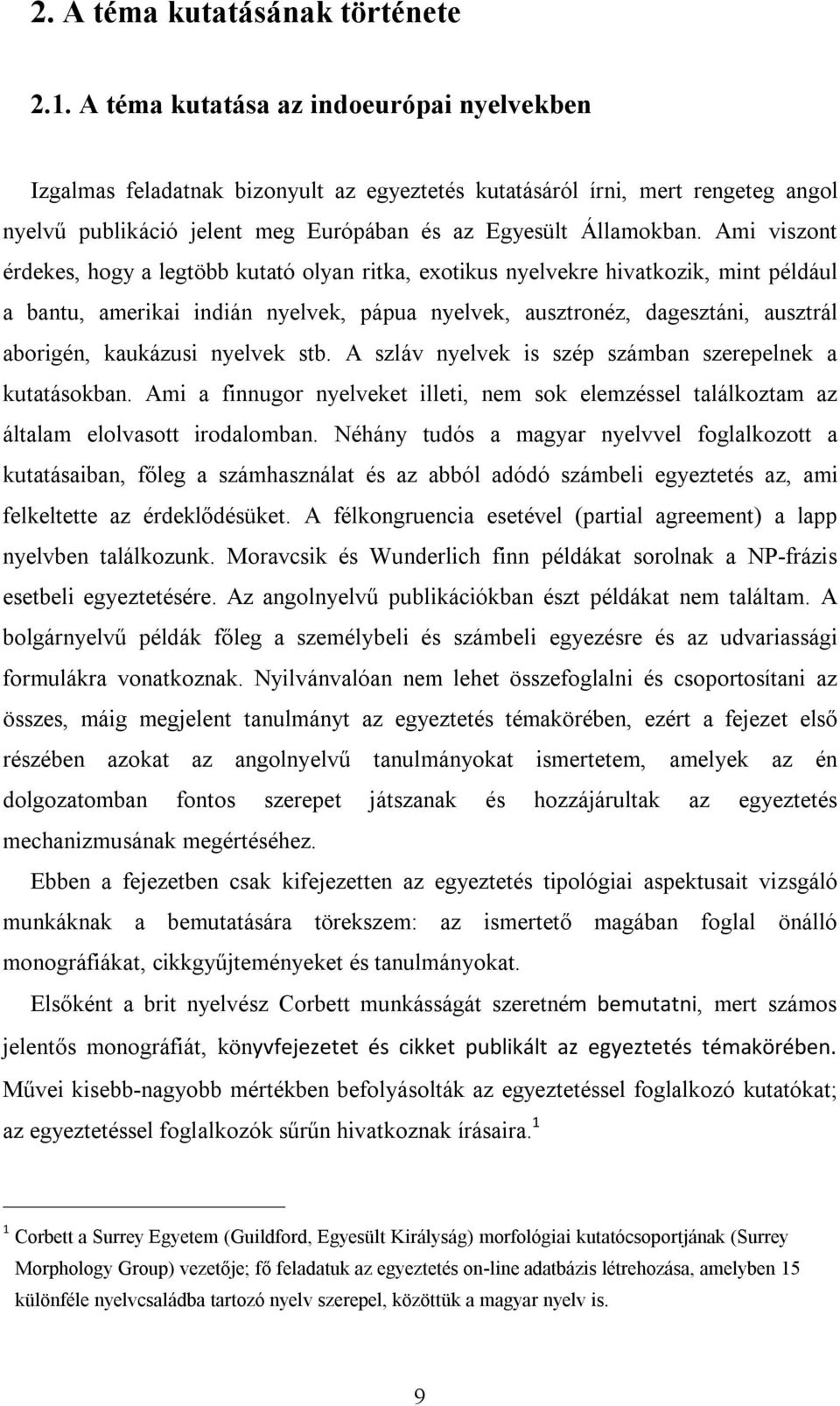 Ami viszont érdekes, hogy a legtöbb kutató olyan ritka, exotikus nyelvekre hivatkozik, mint például a bantu, amerikai indián nyelvek, pápua nyelvek, ausztronéz, dagesztáni, ausztrál aborigén,