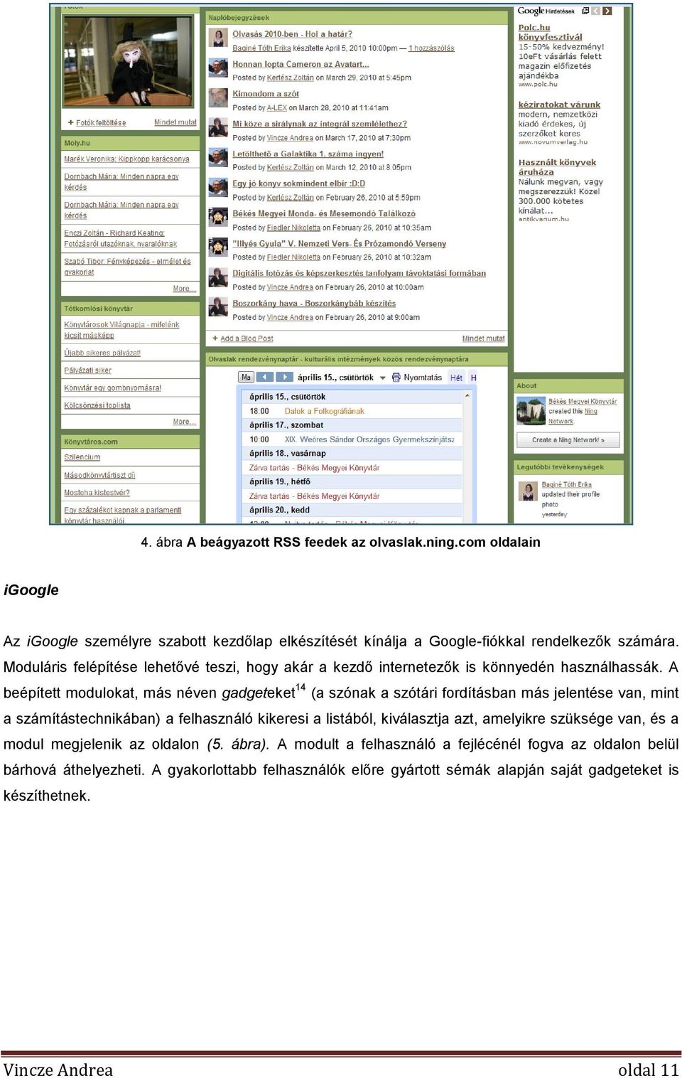 A beépített modulokat, más néven gadgeteket 14 (a szónak a szótári fordításban más jelentése van, mint a számítástechnikában) a felhasználó kikeresi a listából, kiválasztja
