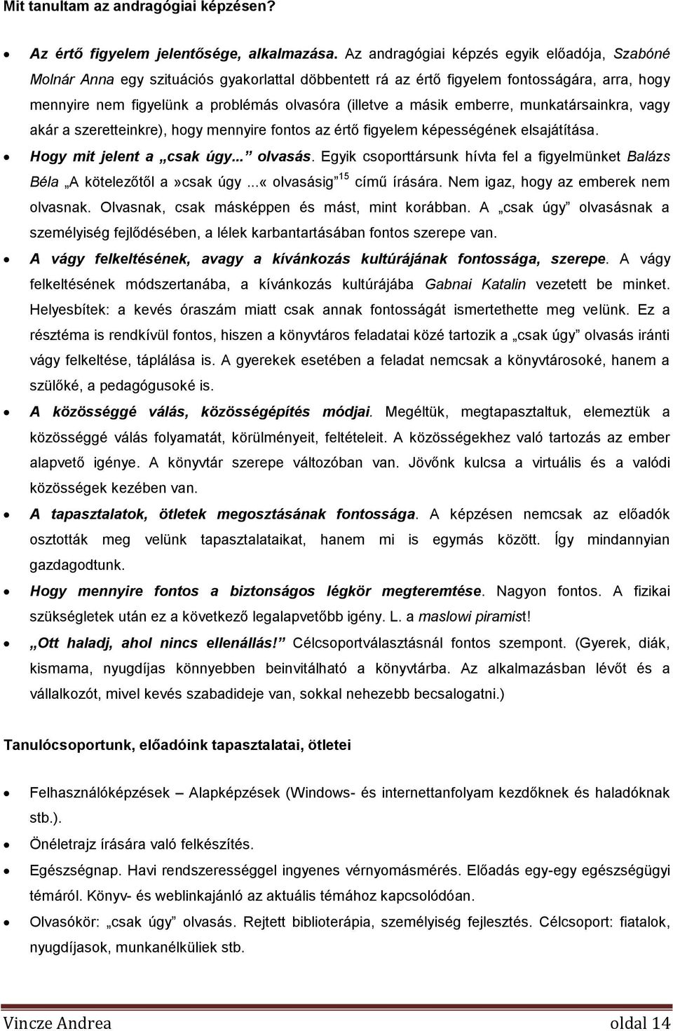 másik emberre, munkatársainkra, vagy akár a szeretteinkre), hogy mennyire fontos az értő figyelem képességének elsajátítása. Hogy mit jelent a csak úgy... olvasás.