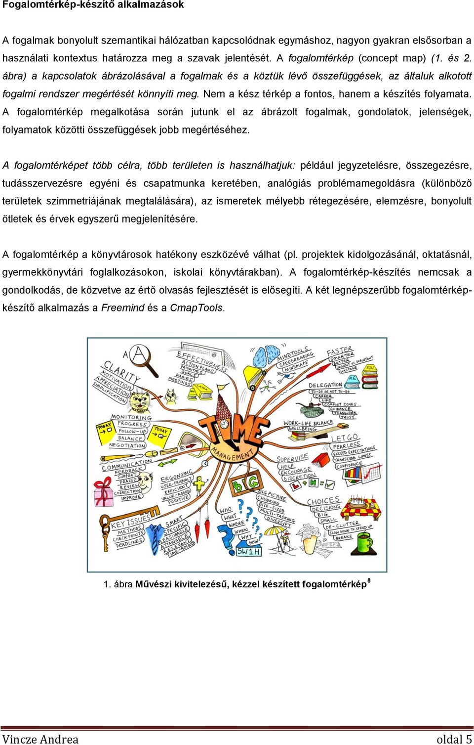 Nem a kész térkép a fontos, hanem a készítés folyamata. A fogalomtérkép megalkotása során jutunk el az ábrázolt fogalmak, gondolatok, jelenségek, folyamatok közötti összefüggések jobb megértéséhez.