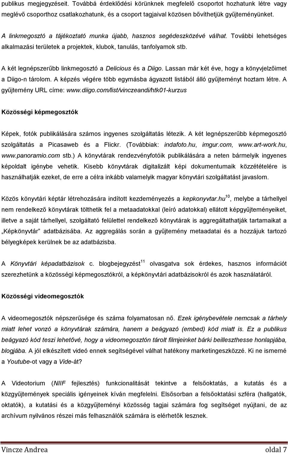 A két legnépszerűbb linkmegosztó a Delicious és a Diigo. Lassan már két éve, hogy a könyvjelzőimet a Diigo-n tárolom. A képzés végére több egymásba ágyazott listából álló gyűjteményt hoztam létre.