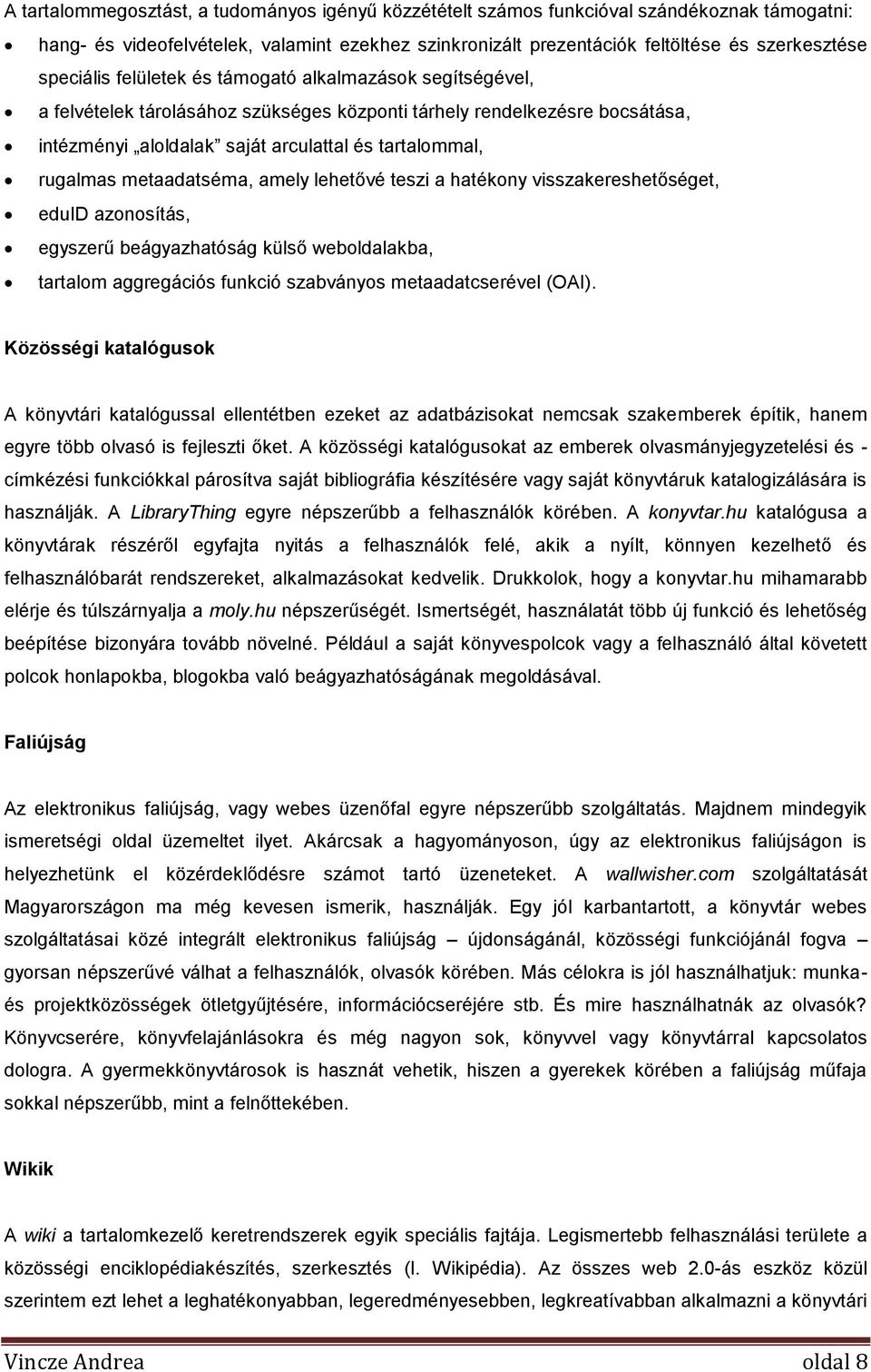 metaadatséma, amely lehetővé teszi a hatékony visszakereshetőséget, eduid azonosítás, egyszerű beágyazhatóság külső weboldalakba, tartalom aggregációs funkció szabványos metaadatcserével (OAI).