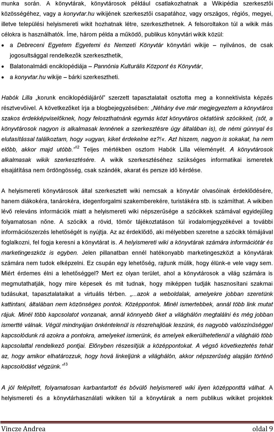 Íme, három példa a működő, publikus könyvtári wikik közül: a Debreceni Egyetem Egyetemi és Nemzeti Könyvtár könyvtári wikije nyilvános, de csak jogosultsággal rendelkezők szerkeszthetik,