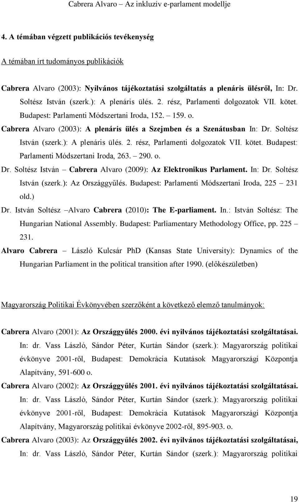 Soltész István (szerk.): A plenáris ülés. 2. rész, Parlamenti dolgozatok VII. kötet. Budapest: Parlamenti Módszertani Iroda, 263. 290. o. Dr.