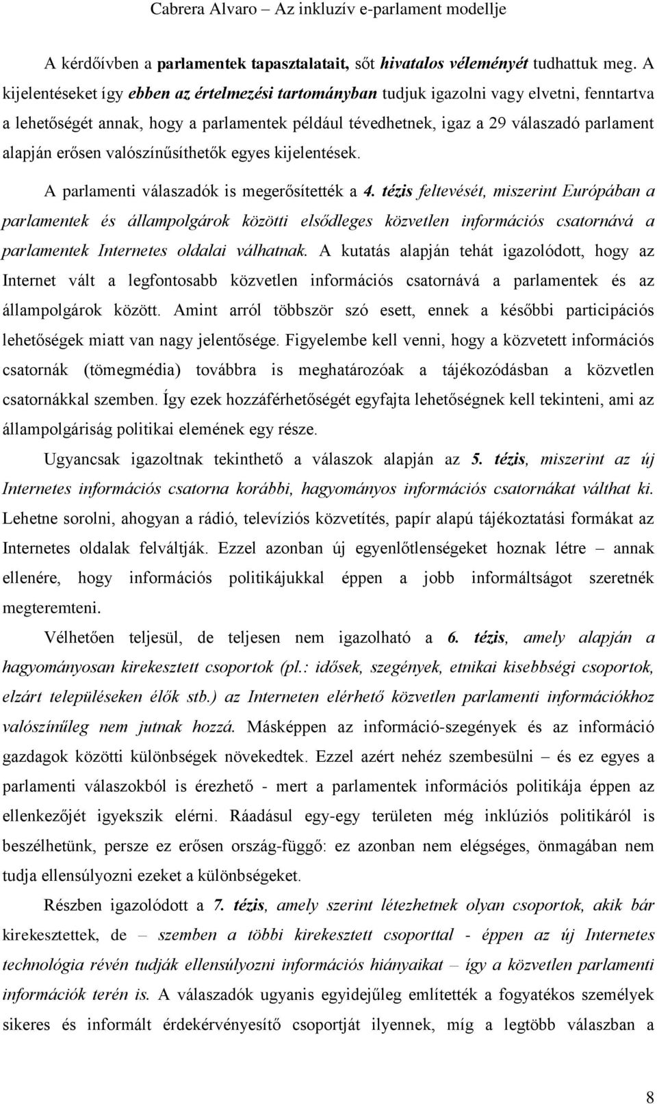 erősen valószínűsíthetők egyes kijelentések. A parlamenti válaszadók is megerősítették a 4.