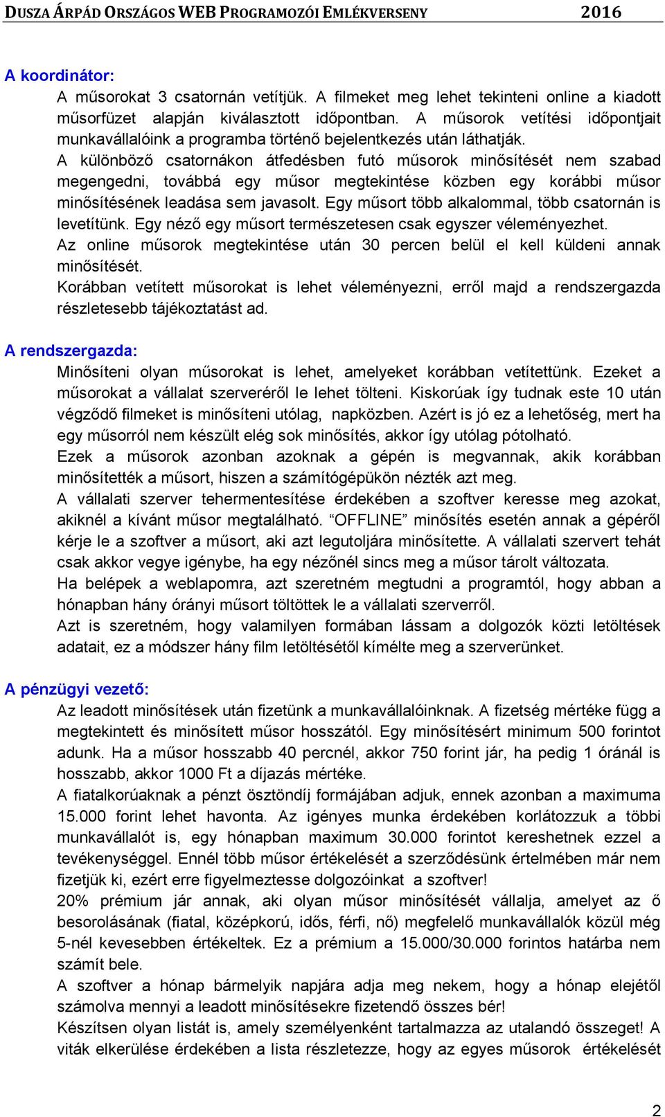 A különböző csatornákon átfedésben futó műsorok minősítését nem szabad megengedni, továbbá egy műsor megtekintése közben egy korábbi műsor minősítésének leadása sem javasolt.