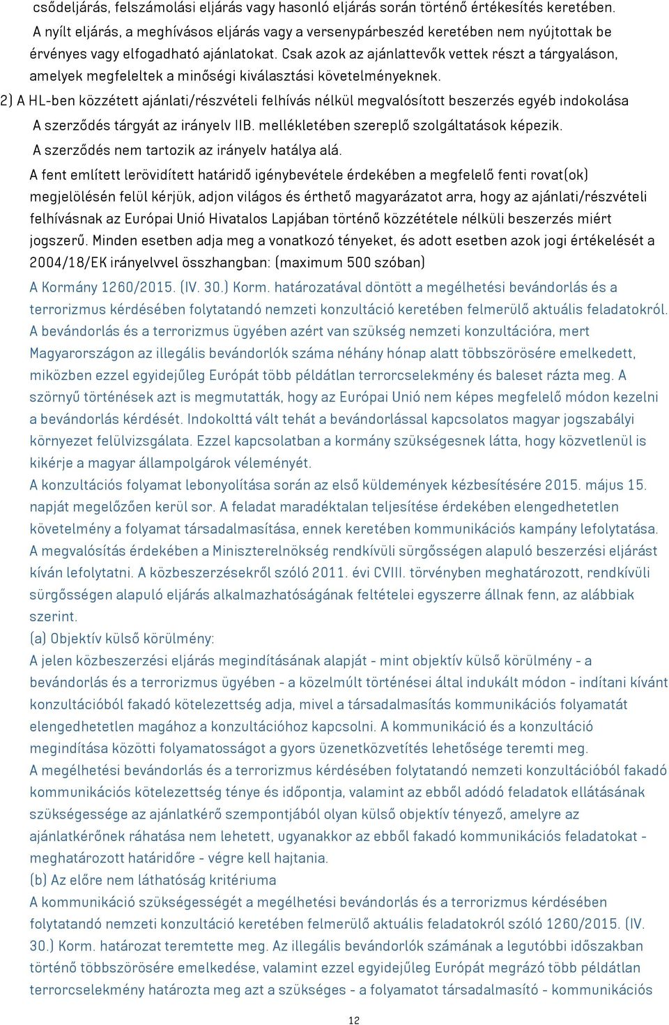 Csak azok az ajánlattevők vettek részt a tárgyaláson, amelyek megfeleltek a minőségi kiválasztási követelményeknek.