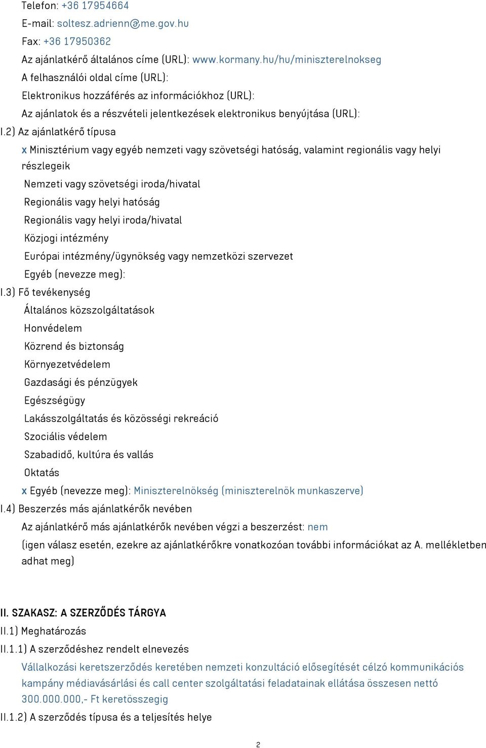 2) Az ajánlatkérő típusa x Minisztérium vagy egyéb nemzeti vagy szövetségi hatóság, valamint regionális vagy helyi részlegeik Nemzeti vagy szövetségi iroda/hivatal Regionális vagy helyi hatóság