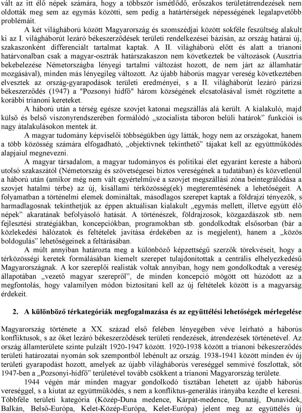 világháborút lezáró békeszerződések területi rendelkezései bázisán, az ország határai új, szakaszonként differenciált tartalmat kaptak. A II.