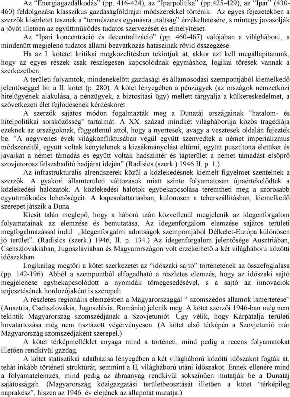 Az Ipari koncentráció és decentralizáció (pp. 460-467) valójában a világháború, a mindenütt megjelenő tudatos állami beavatkozás hatásainak rövid összegzése. Ha az I.