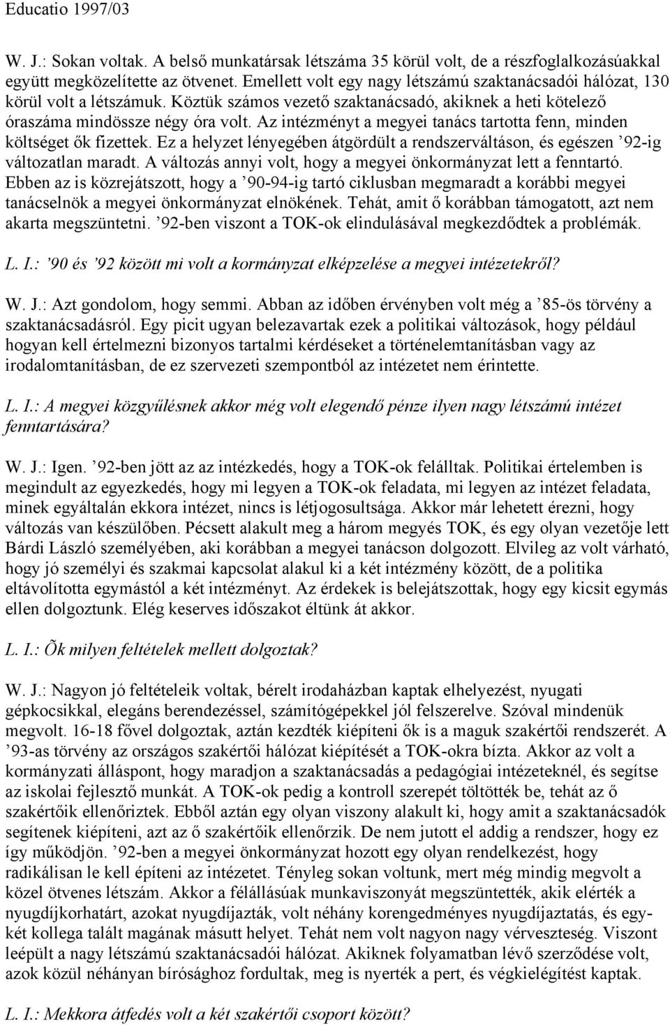 Az intézményt a megyei tanács tartotta fenn, minden költséget ők fizettek. Ez a helyzet lényegében átgördült a rendszerváltáson, és egészen 92-ig változatlan maradt.