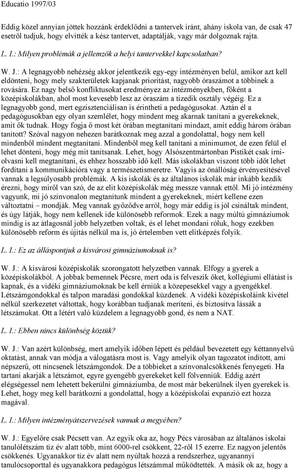 : A legnagyobb nehézség akkor jelentkezik egy-egy intézményen belül, amikor azt kell eldönteni, hogy mely szakterületek kapjanak prioritást, nagyobb óraszámot a többinek a rovására.