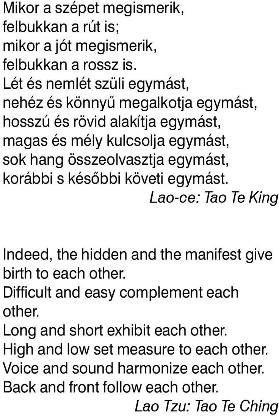 összeolvasztja egymást, korábbi s késôbbi követi egymást. Lao-ce: Tao Te King Indeed, the hidden and the manifest give birth to each other.