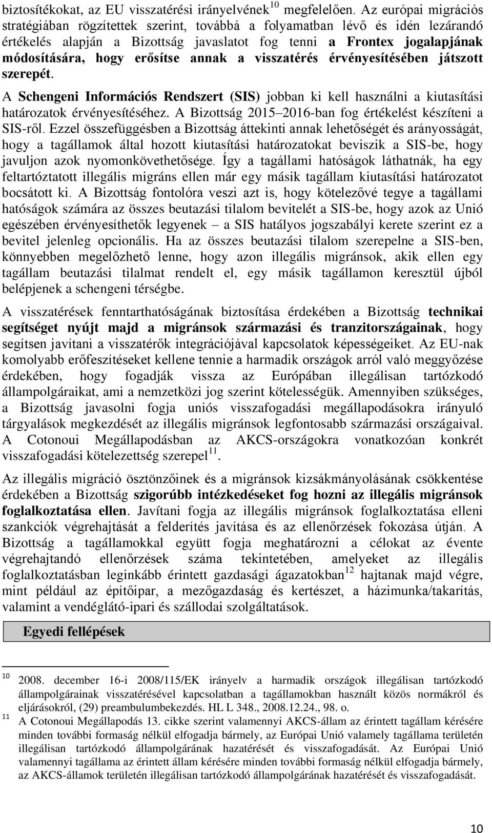 erősítse annak a visszatérés érvényesítésében játszott szerepét. A Schengeni Információs Rendszert (SIS) jobban ki kell használni a kiutasítási határozatok érvényesítéséhez.