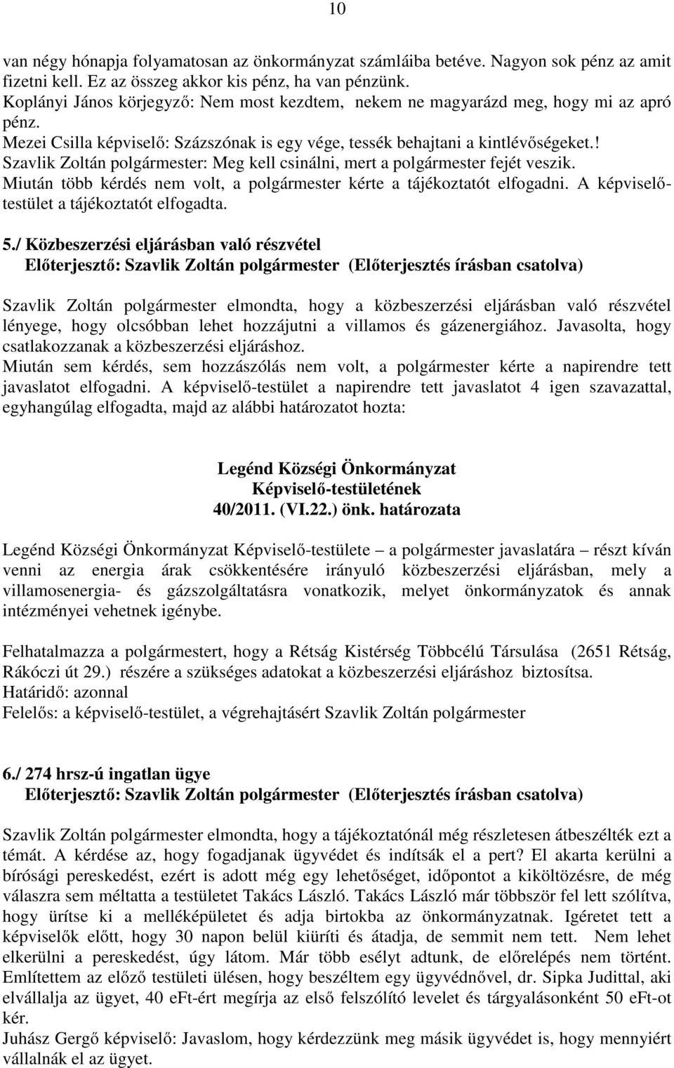 ! Szavlik Zoltán : Meg kell csinálni, mert a fejét veszik. Miután több kérdés nem volt, a kérte a tájékoztatót elfogadni. A képviselőtestület a tájékoztatót elfogadta. 5.