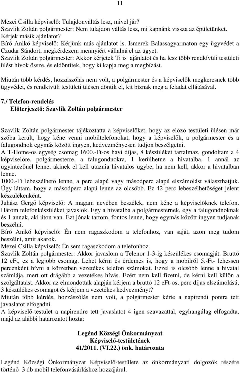 Szavlik Zoltán : Akkor kérjetek Ti is ajánlatot és ha lesz több rendkívüli testületi ülést hívok össze, és eldöntitek, hogy ki kapja meg a megbízást.