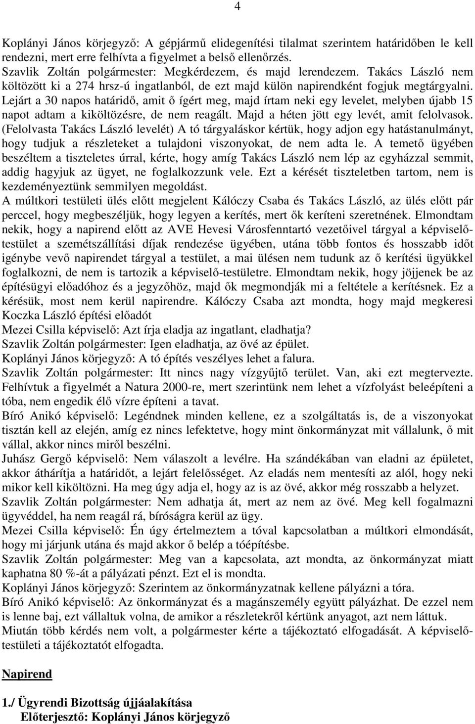 Lejárt a 30 napos határidő, amit ő ígért meg, majd írtam neki egy levelet, melyben újabb 15 napot adtam a kiköltözésre, de nem reagált. Majd a héten jött egy levét, amit felolvasok.