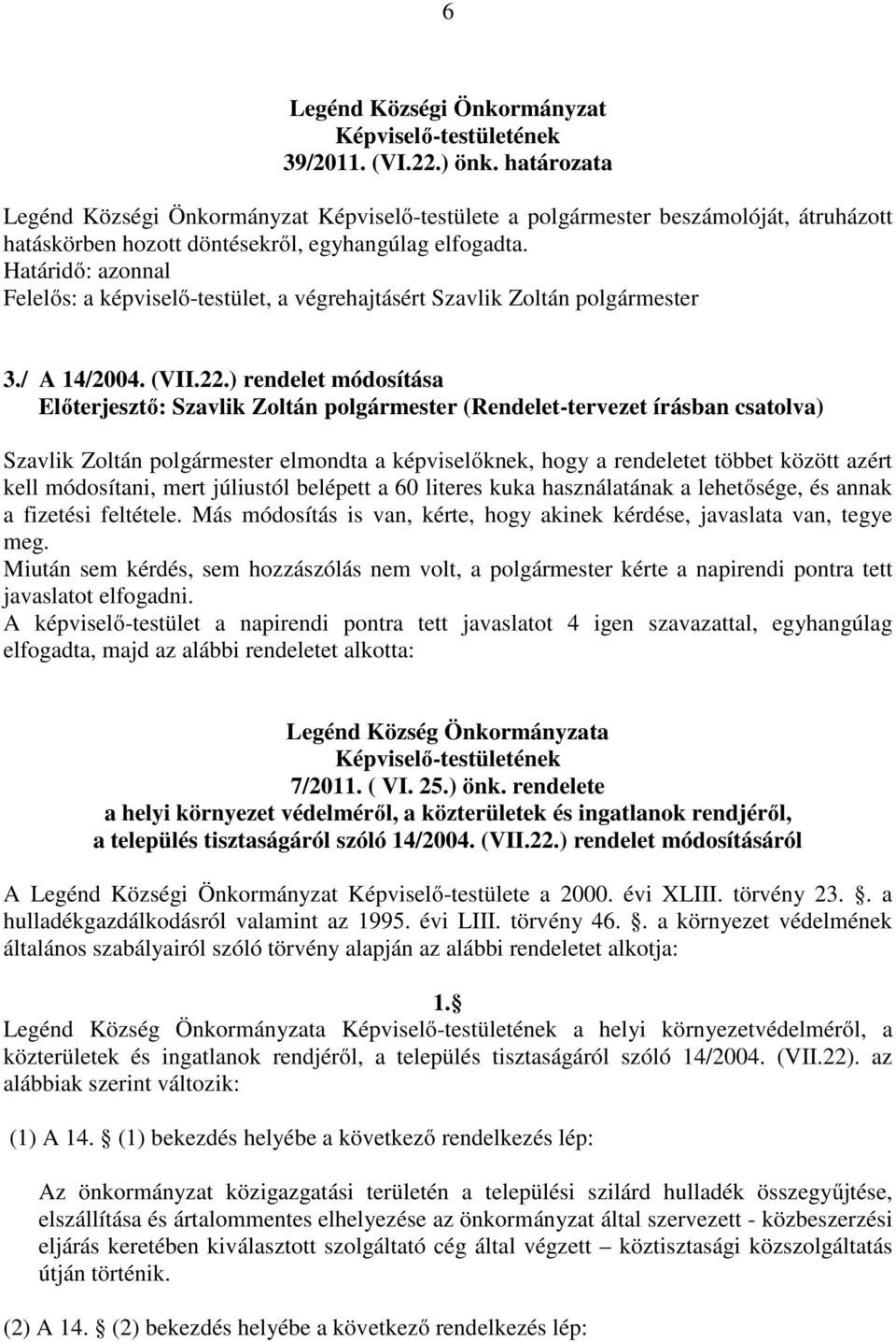 ) rendelet módosítása Előterjesztő: Szavlik Zoltán (Rendelet-tervezet írásban csatolva) Szavlik Zoltán elmondta a képviselőknek, hogy a rendeletet többet között azért kell módosítani, mert júliustól