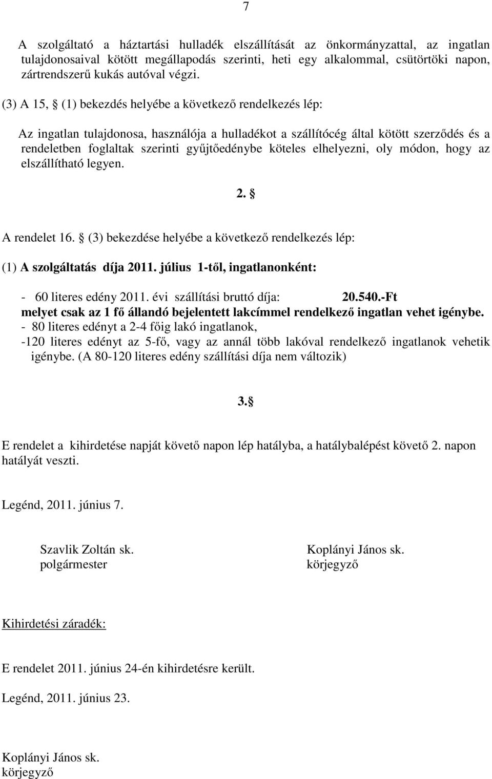 (3) A 15, (1) bekezdés helyébe a következő rendelkezés lép: Az ingatlan tulajdonosa, használója a hulladékot a szállítócég által kötött szerződés és a rendeletben foglaltak szerinti gyűjtőedénybe