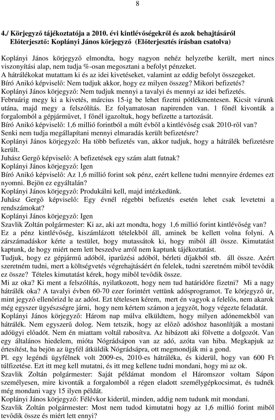 viszonyítási alap, nem tudja %-osan megosztani a befolyt pénzeket. A hátrálékokat mutattam ki és az idei kivetéseket, valamint az eddig befolyt összegeket.