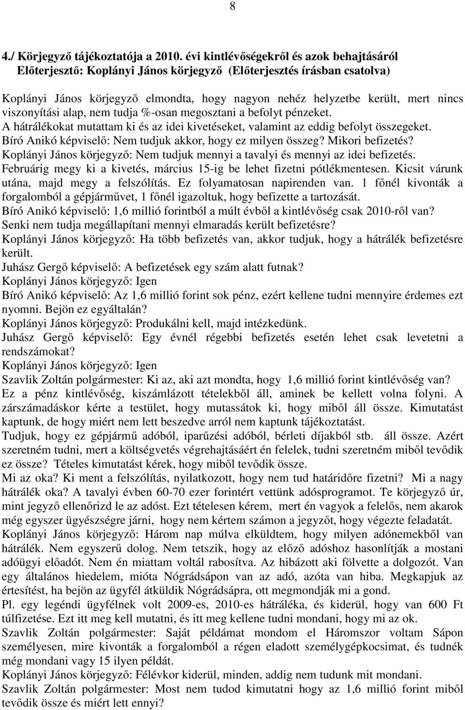 viszonyítási alap, nem tudja %-osan megosztani a befolyt pénzeket. A hátrálékokat mutattam ki és az idei kivetéseket, valamint az eddig befolyt összegeket.