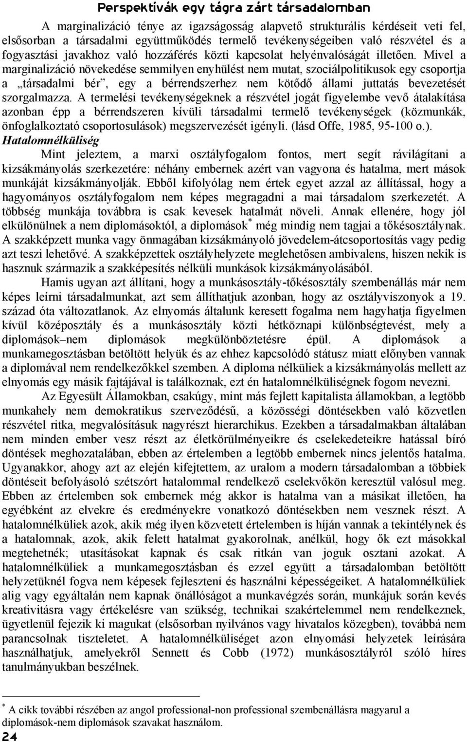 Mivel a marginalizáció növekedése semmilyen enyhülést nem mutat, szociálpolitikusok egy csoportja a társadalmi bér, egy a bérrendszerhez nem kötődő állami juttatás bevezetését szorgalmazza.