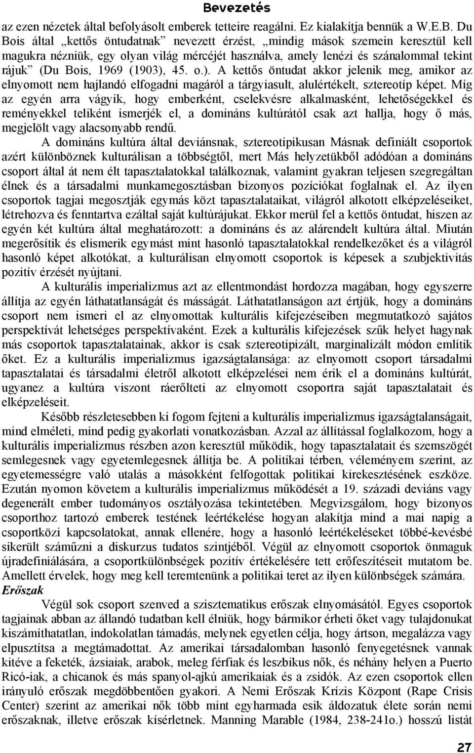 45. o.). A kettős öntudat akkor jelenik meg, amikor az elnyomott nem hajlandó elfogadni magáról a tárgyiasult, alulértékelt, sztereotíp képet.