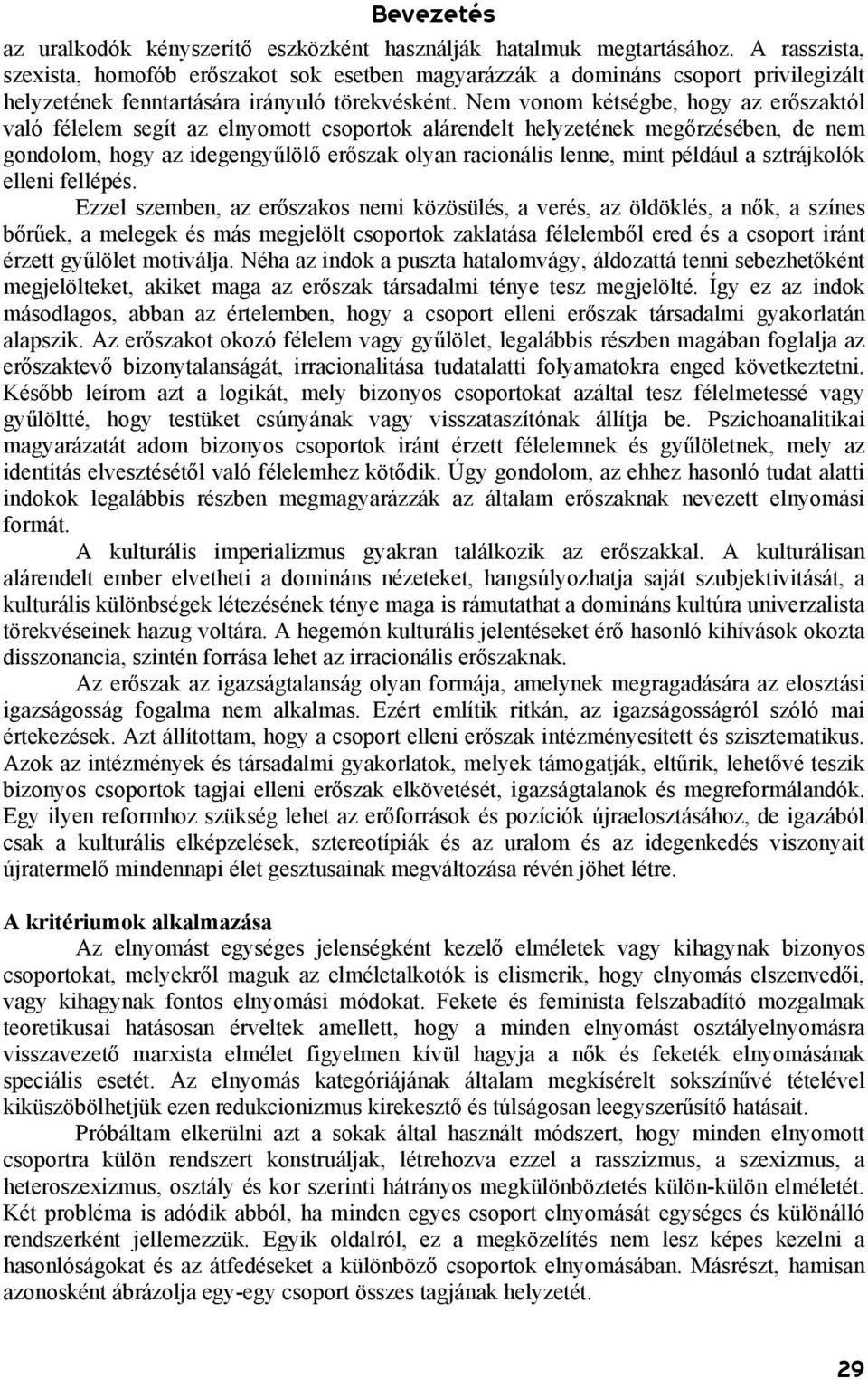 Nem vonom kétségbe, hogy az erőszaktól való félelem segít az elnyomott csoportok alárendelt helyzetének megőrzésében, de nem gondolom, hogy az idegengyűlölő erőszak olyan racionális lenne, mint